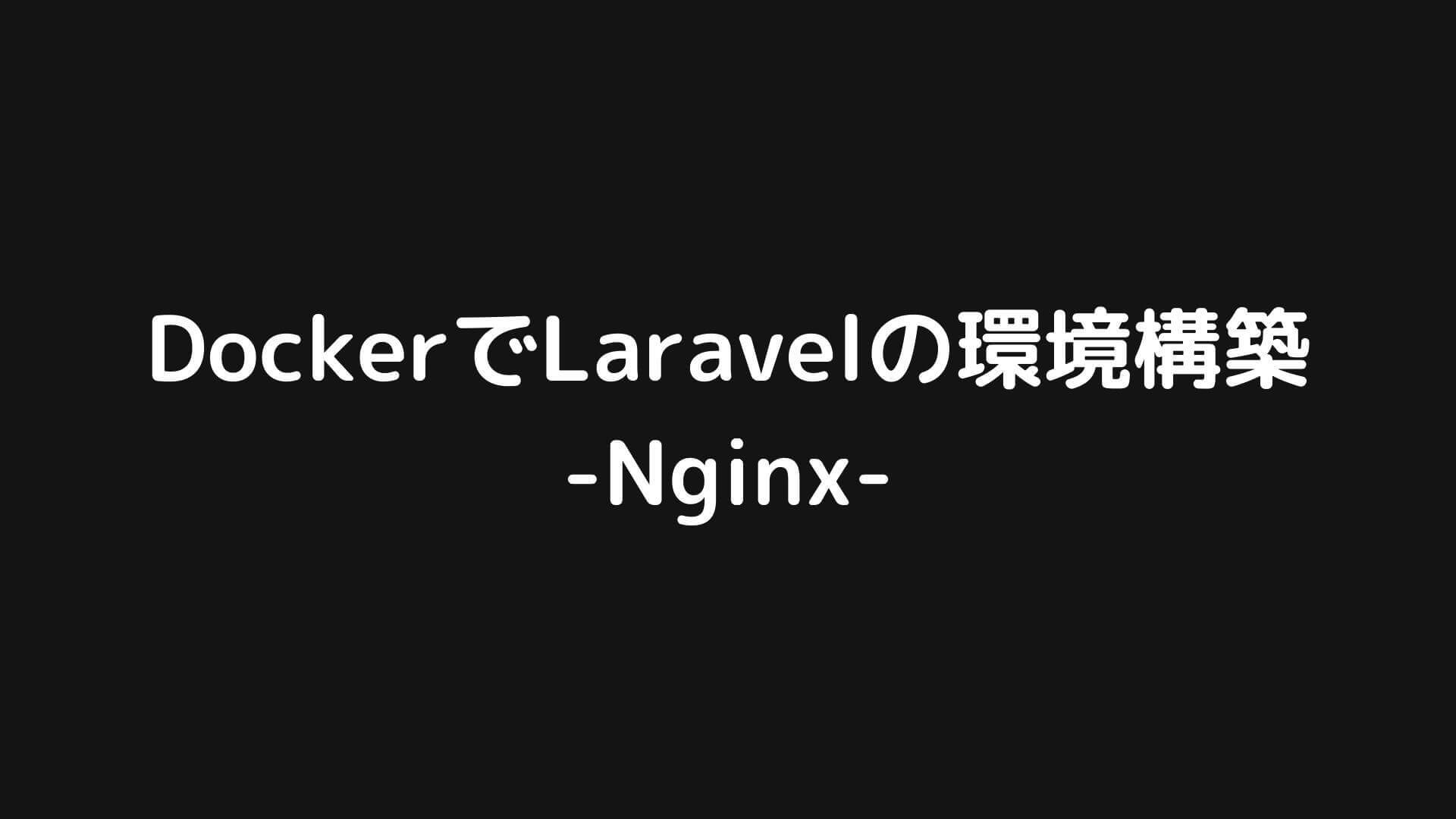 Dockerでlaravelの環境構築をする手順をまとめてみた Nginx Webエンジニア研究室